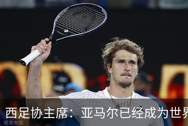 西足协主席：亚马尔已经成为世界级偶像，他是一个非常棒的年轻人